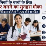 श्रमिकों के बच्चों के लिए डॉक्टर बनने का सुनहरा अवसर, ESIC मेडिकल कॉलेजों में 700 सीटें आरक्षित