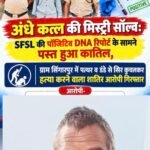 DNA रिपोर्ट ने खोला अंधे कत्ल का राज, आरोपी गिरफ्तार